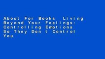 About For Books  Living Beyond Your Feelings: Controlling Emotions So They Don t Control You