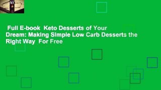 Full E-book  Keto Desserts of Your Dream: Making Simple Low Carb Desserts the Right Way  For Free