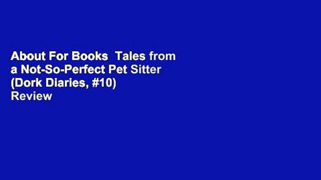 About For Books Tales from a Not-So-Perfect Pet Sitter (Dork Diaries, #10) Review