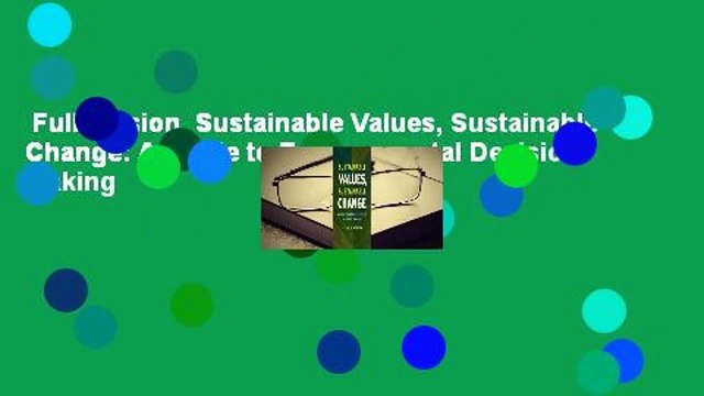 Full version  Sustainable Values, Sustainable Change: A Guide to Environmental Decision Making