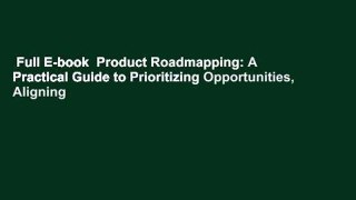 Full E-book  Product Roadmapping: A Practical Guide to Prioritizing Opportunities, Aligning