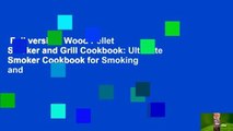 Full version  Wood Pellet Smoker and Grill Cookbook: Ultimate Smoker Cookbook for Smoking and
