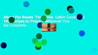 About For Books  The Camp  Cabin Cookbook: 100 Recipes to Prepare Wherever You Go Complete