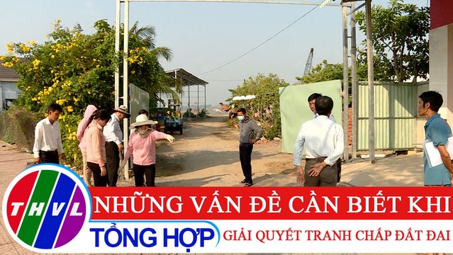 Đời sống pháp luật: Những vấn đề cần biết khi giải quyết tranh chấp đất đai