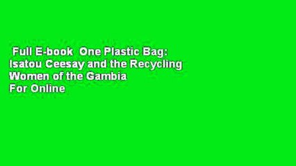 Full E-book  One Plastic Bag: Isatou Ceesay and the Recycling Women of the Gambia  For Online