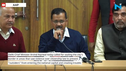 Anti-CAA protests: “Need to seal Delhi’s borders,” says Kejriwal