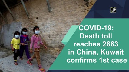 COVID-19: Death toll reaches 2663 in China, Kuwait confirms 1st case