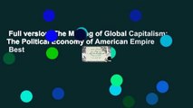 Full version  The Making of Global Capitalism: The Political Economy of American Empire  Best