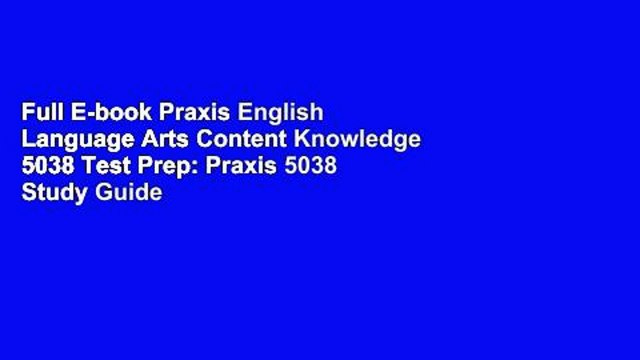 Full E-book Praxis English Language Arts Content Knowledge 5038 Test Prep: Praxis 5038 Study Guide