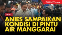 Gubernur DKI Jakarta Anies Baswedan Sampaikan Kondisi Terkini di Pintu Air Manggarai