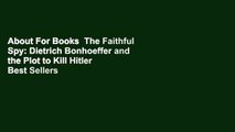 About For Books  The Faithful Spy: Dietrich Bonhoeffer and the Plot to Kill Hitler  Best Sellers