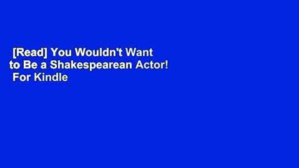 [Read] You Wouldn't Want to Be a Shakespearean Actor!  For Kindle