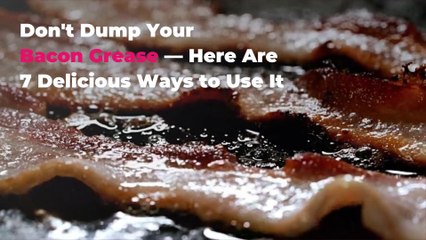 Don't Dump Your Bacon Grease—Here Are 7 Delicious Ways to Use It