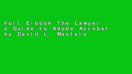 Full E-book The Lawyer s Guide to Adobe Acrobat by David L. Masters