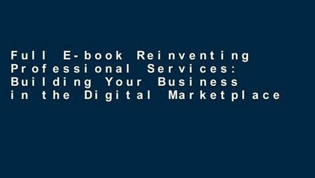 Full E-book Reinventing Professional Services: Building Your Business in the Digital Marketplace
