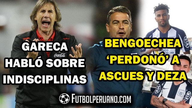 RICARDO GARECA HABLÓ DE LAS INDISCIPLINAS EN PERÚ | BENGOECHEA: ASCUES Y DEZA ESTÁN DISPONIBLES
