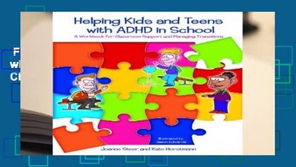 Full version  Helping Kids and Teens with ADHD in School: A Workbook for Classroom Support and