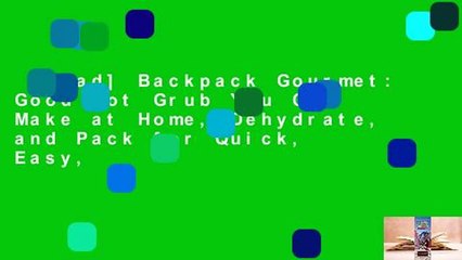 [Read] Backpack Gourmet: Good Hot Grub You Can Make at Home, Dehydrate, and Pack for Quick, Easy,