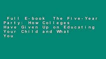 Full E-book  The Five-Year Party: How Colleges Have Given Up on Educating Your Child and What You