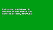 Full version  Hoodwinked: An Economic Hit Man Reveals Why the Global Economy IMPLODED -- and How