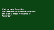 Full version  From the Indian Ocean to the Mediterranean: The Global Trade Networks of Armenian