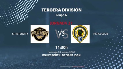Previa partido entre CF Intercity y Hércules B Jornada 27 Tercera División