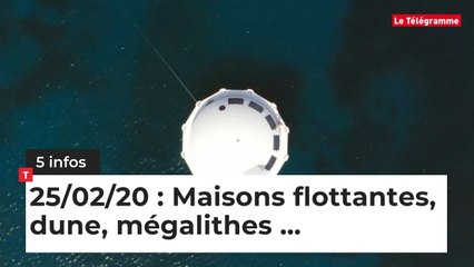 Maisons flottantes, dune, mégalithes ... 5 infos du 25 février