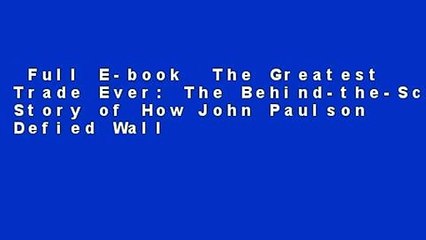 Full E-book  The Greatest Trade Ever: The Behind-the-Scenes Story of How John Paulson Defied Wall