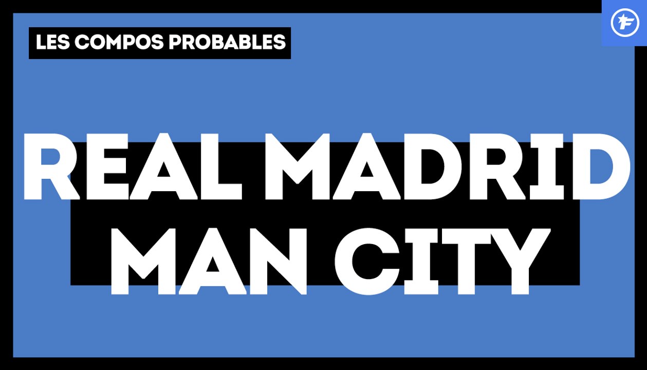 Real Madrid-Manchester City : les compos probables