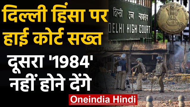 Delhi clashes: Delhi High Court की कड़ी टिप्पणी, कहा- दूसरा 1984 नहीं होने देंगे | वनइंडिया हिंदी