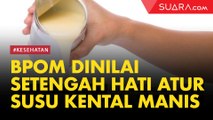 BPOM Dinilai Setengah Hati Atur Susu Kental Manis