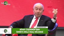Nihat Özdemir'den İzmir'e milli maç müjdesi