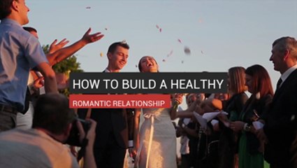How To Build a Healthy Romantic Relationship