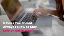 5 Rules You Should Always Follow to Stay Safe on Social Media