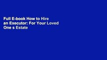 Full E-book How to Hire an Executor: For Your Loved One s Estate or Your Will (Probate) by Anthony
