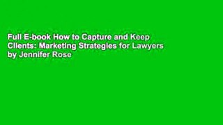 Full E-book How to Capture and Keep Clients: Marketing Strategies for Lawyers by Jennifer Rose