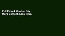 Full E-book Content 10x: More Content, Less Time, Maximum Results by Amy Woods