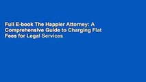 Full E-book The Happier Attorney: A Comprehensive Guide to Charging Flat Fees for Legal Services