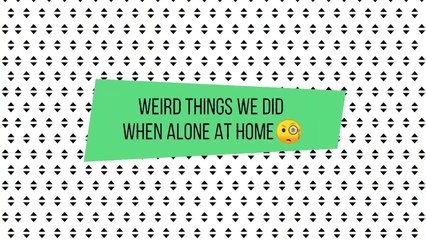 Weird things did when we alone at home but nvr admit