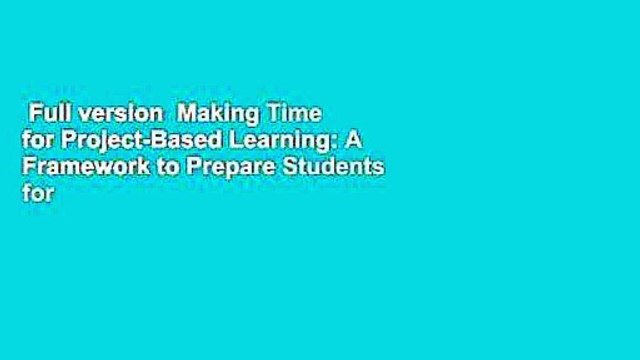 Full version Making Time for Project-Based Learning: A Framework to Prepare Students for