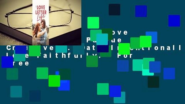 Full E-book A Love Letter Life: Pursue Creatively. Date Intentionally. Love Faithfully. For Free