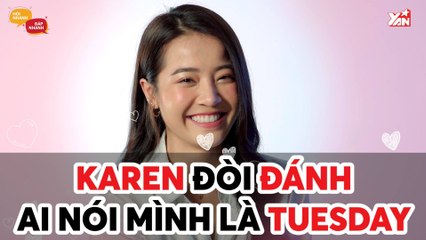 HỎI NHANH ĐÁP NHANH II KAREN ĐÒI ĐÁNH AI NÓI MÌNH LÀ TUESDAY II YANNEWS
