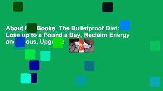 About For Books  The Bulletproof Diet: Lose up to a Pound a Day, Reclaim Energy and Focus, Upgrade