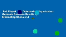 Full E-book  The Outstanding Organization: Generate Business Results by Eliminating Chaos and