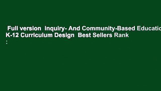 Full version Inquiry- And Community-Based Education: K-12 Curriculum Design Best Sellers Rank :