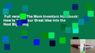 Full version  The Mom Inventors Handbook: How to Turn Your Great Idea Into the Next Big Thing