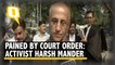 'Disappointed by Court's Decision,' Says Harsh Mander, Who Filed PIL Seeking FIRs Against BJP Leaders