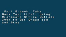 Full E-book  Take Back Your Life!: Using Microsoft Office Outlook 2007 to Get Organized and Stay