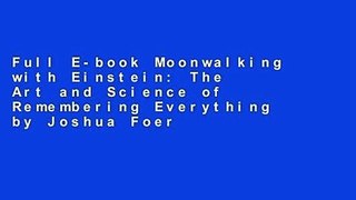 Full E-book Moonwalking with Einstein: The Art and Science of Remembering Everything by Joshua Foer