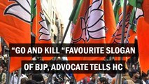 'Go and Kill' favourite slogan of BJP, advocate tells HC